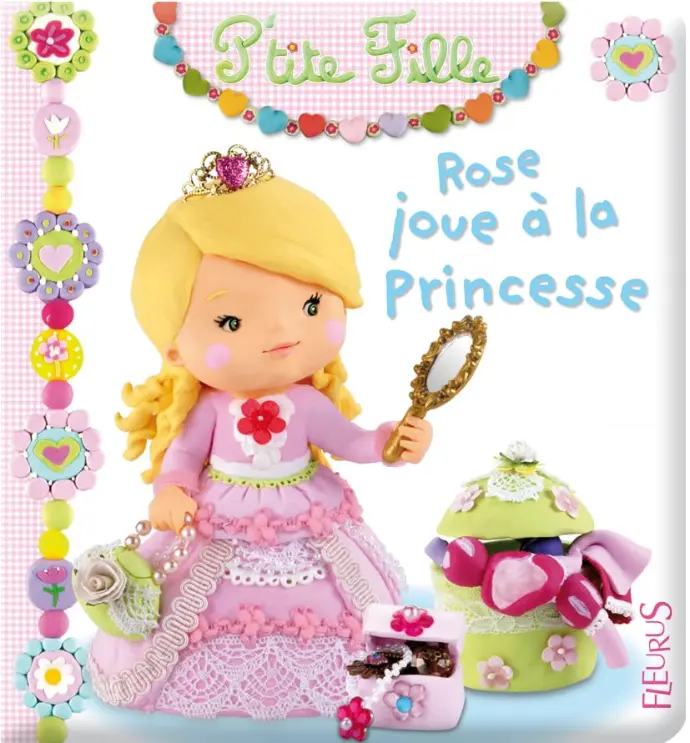 LIVRE 1ER AGE COLLECTION P'TITE FILLE : ROSE JOUE A LA PRINCESSE